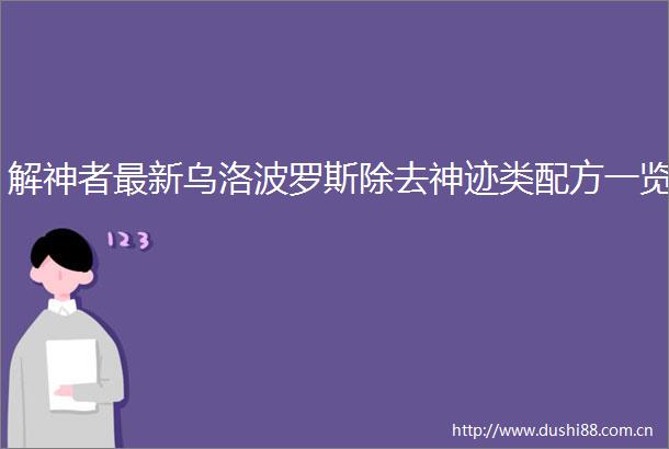解神者最新乌洛波罗斯除去神迹类配方一览