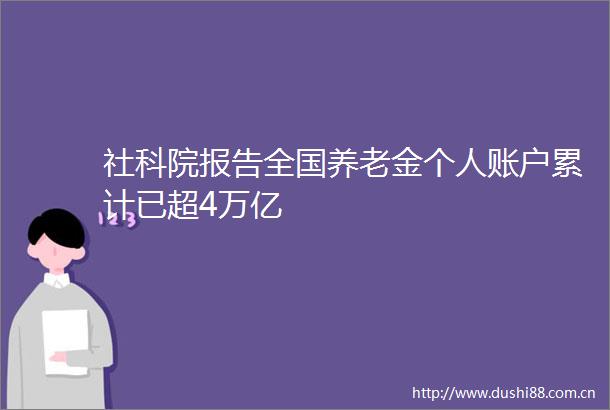 社科院报告全国养老金个人账户累计已超4万亿