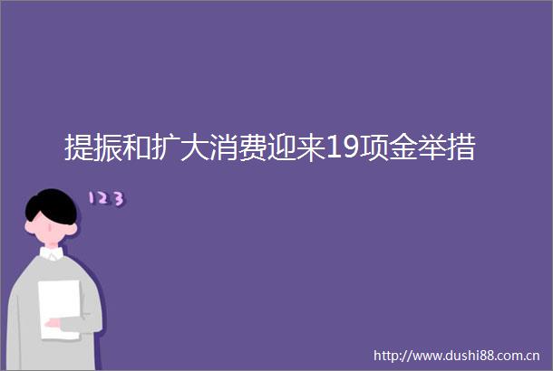 提振和扩大消费迎来19项金举措