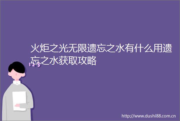 火炬之光无限遗忘之水有什么用遗忘之水获取攻略