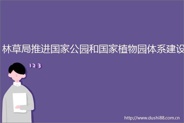 林草局推进公园和植物园体系建设