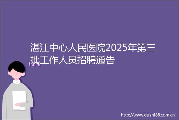 湛江中心医院2025年第三批工作人员招聘通告