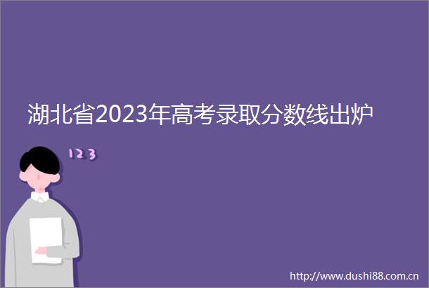 湖北省2023年高考录取分数线出炉