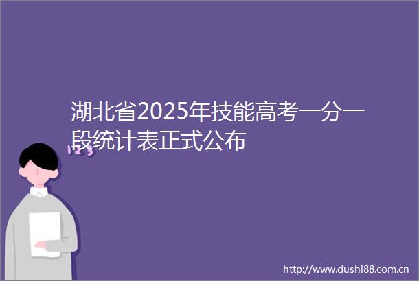 湖北省2025年技能高考一分一段统计表正式公布