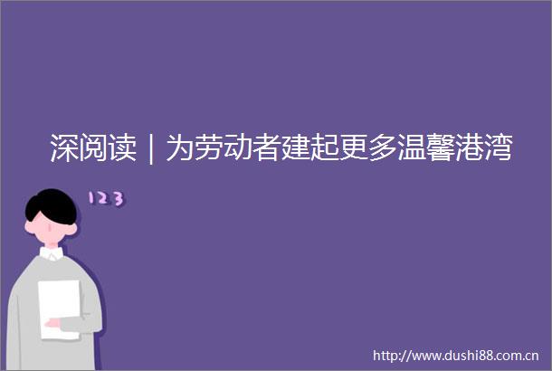 深阅读｜为劳动者建起更多温馨港湾