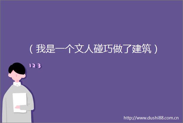 （我是一个文人碰巧做了建筑）