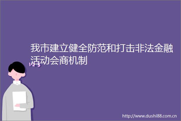 我市建立健全防范和打击金融活动会商机制