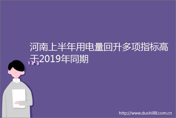 河南上半年用电量回升多项指标高于2019年同期
