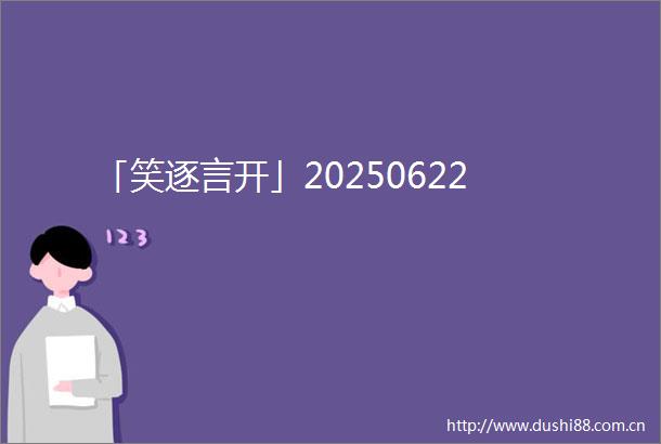 「笑逐言开」20250622