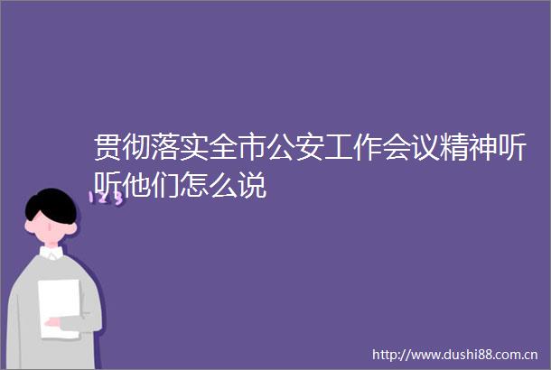 贯彻落实全市工作会议精神听听他们怎么说