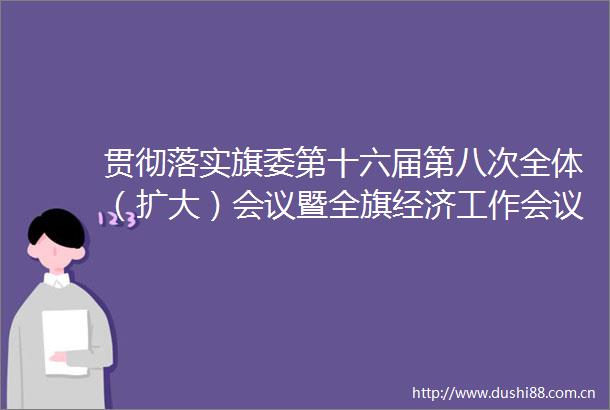 贯彻落实旗委第十六届第八次全体（扩大）会议暨全旗经济工作会议精神｜专访乌兰镇党委书记巴图孟克