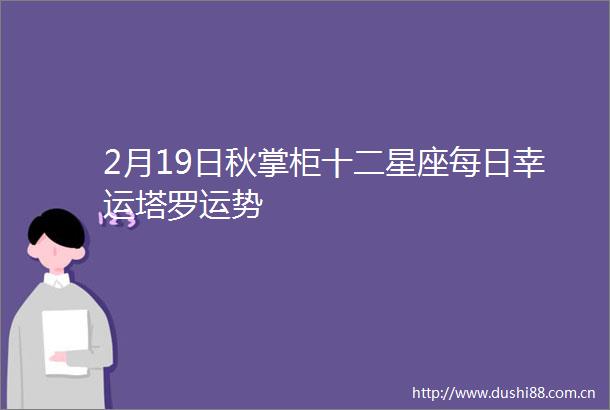 2月19日秋掌柜十二星座每日幸运塔罗运势