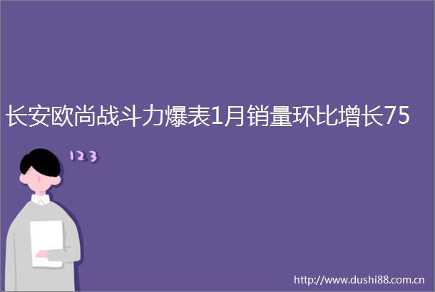 长安欧尚战斗力爆表1月销量环比增长75