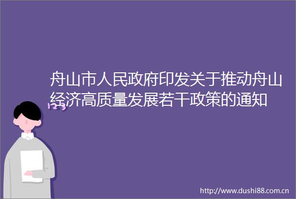 舟山市印发关于推动舟山经济高质量发展若干政策的通知