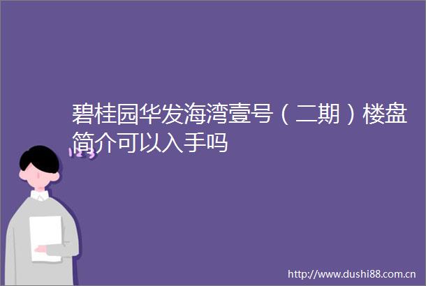 碧桂园华发海湾壹号（二期）楼盘简介可以入手吗