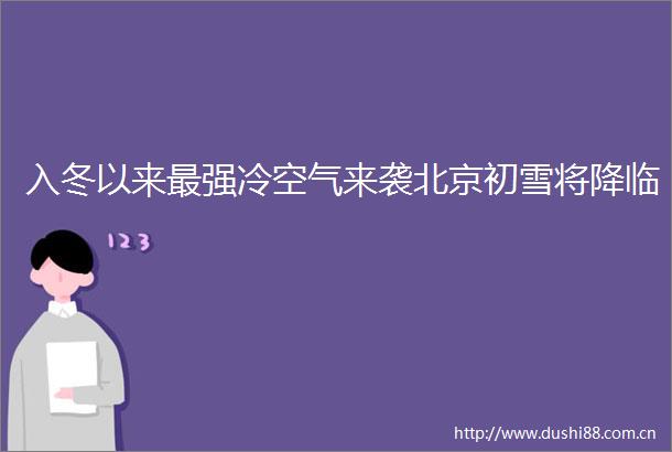入冬以来最强冷空气来袭北京初雪将降临
