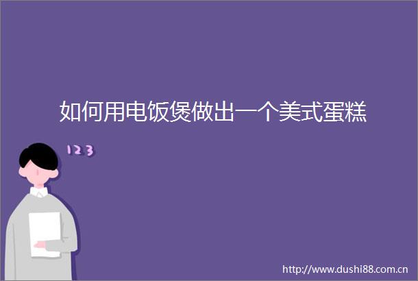 如何用电饭煲做出一个美式蛋糕