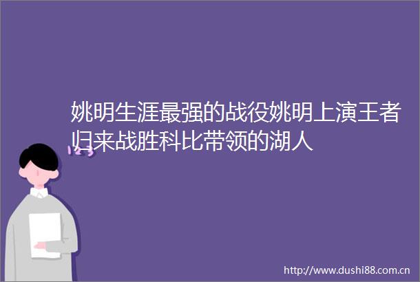 姚明生涯最强的战役姚明上演王者归来战胜科比带领的湖人