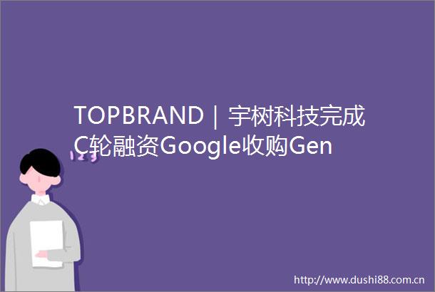 TOPBRAND｜宇树科技完成C轮融资Google收购GentleMonster少数股份Prada首席执行官离任