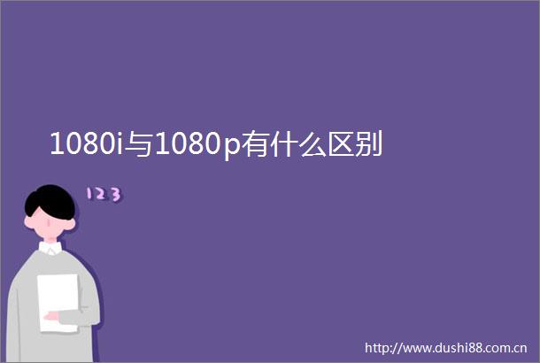 1080i与1080p有什么区别