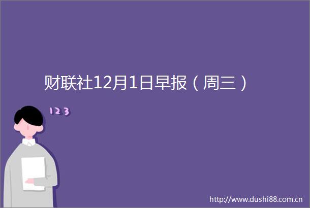 财联社12月1日早报（周三）