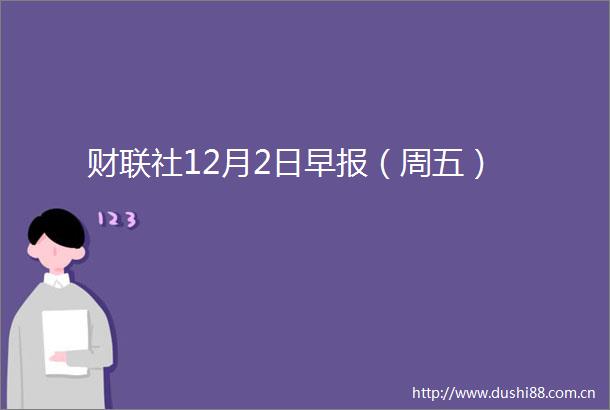 财联社12月2日早报（周五）
