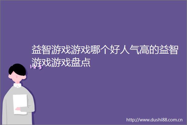 益智游戏游戏哪个好人气高的益智游戏游戏盘点