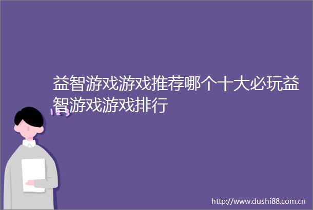益智游戏游戏推荐哪个十大必玩益智游戏游戏排行