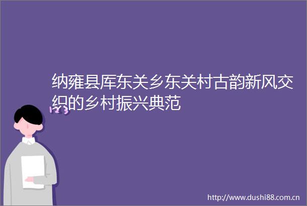 纳雍县厍东关乡东关村古韵新风交织的乡村振兴典范