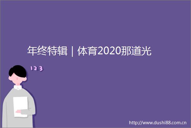 年终特辑｜体育2020那道光
