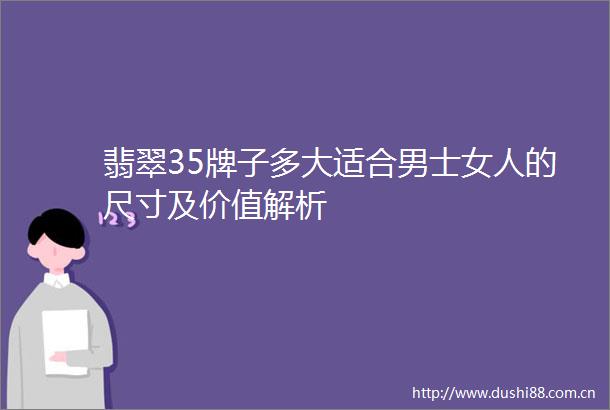 翡翠35牌子多大适合男士女人的尺寸及价值解析