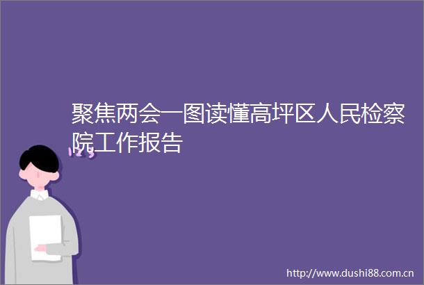 聚焦两会一图读懂高坪区检察院工作报告