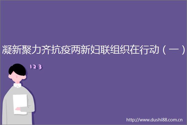 凝新聚力齐抗疫两新妇联组织在行动（一）