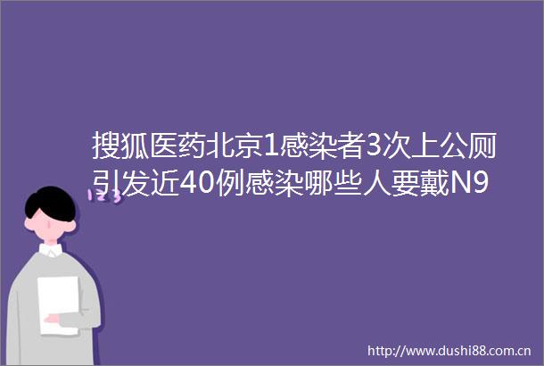搜狐医药北京1感染者3次上公厕引发近40例感染哪些人要戴N95