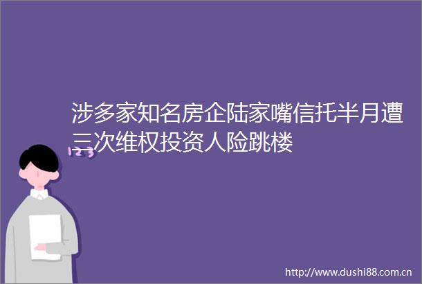 涉多家知名房企陆家嘴信托半月遭三次维权投资人险跳楼