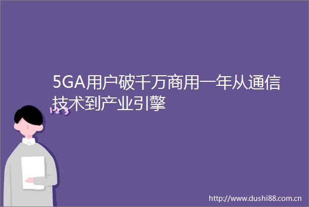 5GA用户破千万商用一年从通信技术到产业引擎