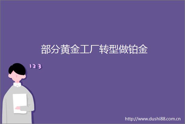 部分黄金工厂转型做铂金