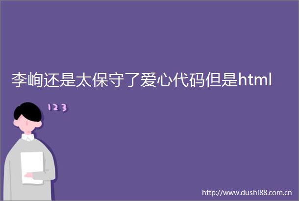 李峋还是太保守了爱心代码但是html