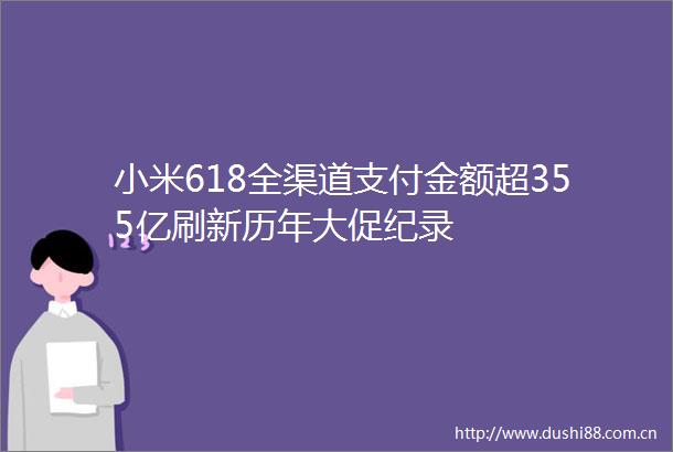 小米618全渠道支付金额超355亿刷新历年大促纪录
