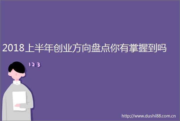 2018上半年创业方向盘点你有掌握到吗