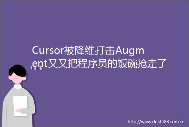Cursor被降维打击Augment又又把程序员的饭碗抢走了