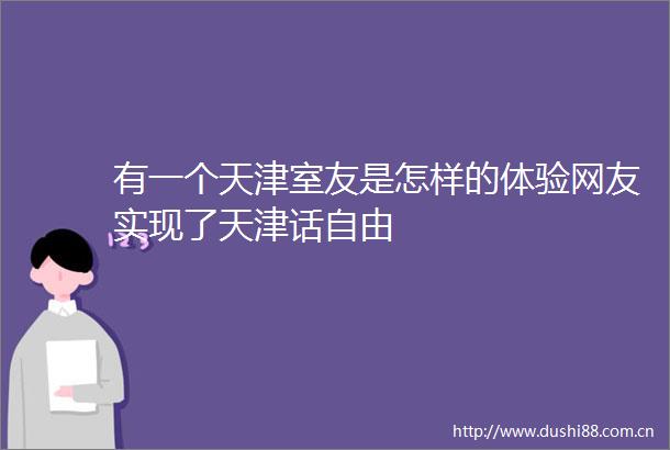 有一个天津室友是怎样的体验网友实现了天津话自由