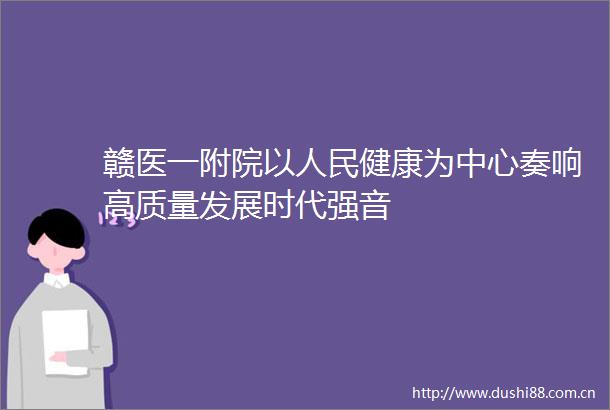 赣医一附院以健康为中心奏响高质量发展时代强音