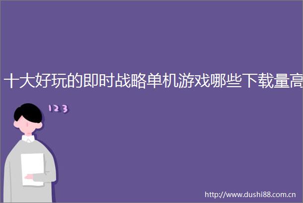 十大好玩的即时战略单机游戏哪些下载量高