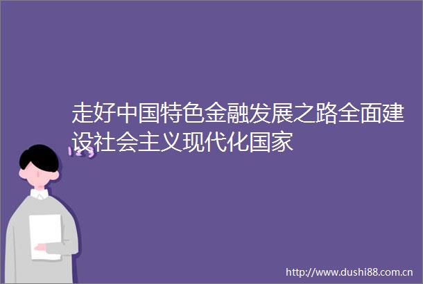 走好特色金融发展之路全面建设社会主义现代化