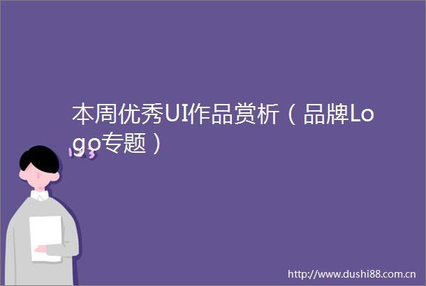 本周优秀UI作品赏析（品牌Logo专题）