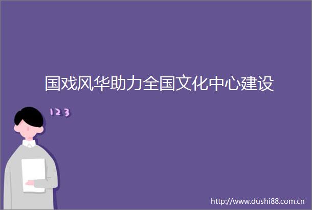 国戏风华助力全国文化中心建设