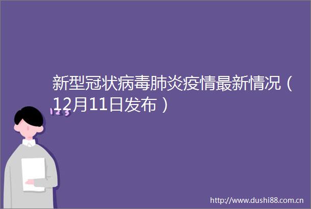 新型冠状病毒肺炎疫情最新情况（12月11日发布）