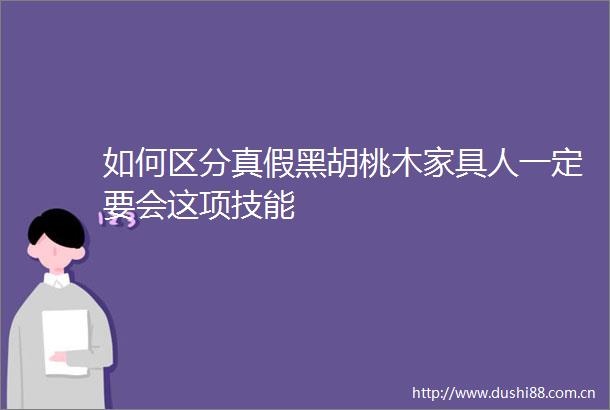 如何区分真假黑胡桃木家具人一定要会这项技能