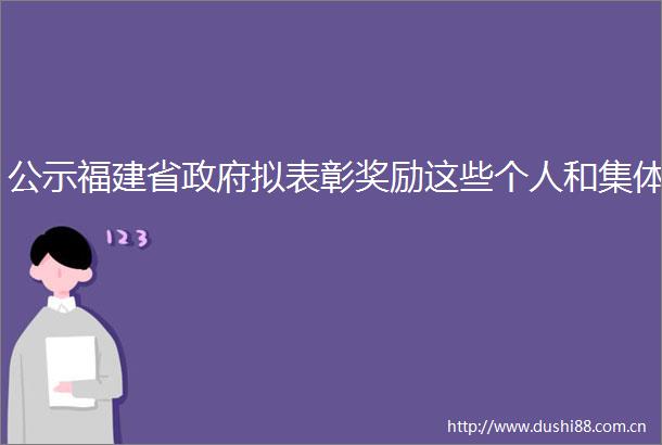 公示福建省拟表彰奖励这些个人和集体